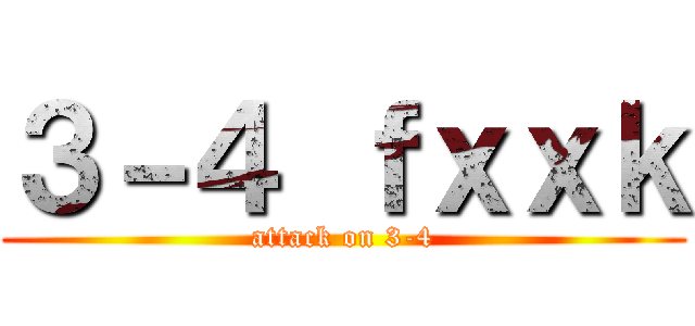 ３－４ ｆｘｘｋ (attack on 3-4)