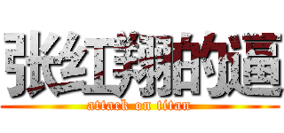 张红翔的逼 (attack on titan)