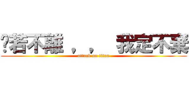 你若不離 ，， 我定不棄 (attack on titan)