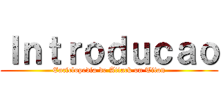 Ｉｎｔｒｏｄｕｃａｏ (Enciclopedia de Attack on Titan)