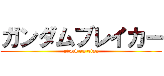 ガンダムブレイカー (attack on titan)