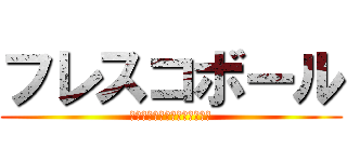 フレスコボール (本日、１２時〜１７時　体験会)