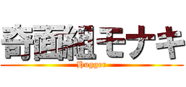 奇面組モナキ (Hugger)
