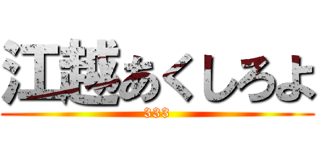 江越あくしろよ (333)