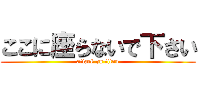 ここに座らないで下さい (attack on titan)