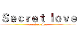 Ｓｅｃｒｅｔ ｌｏｖｅ (attack on titan)