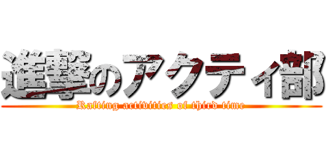 進撃のアクティ部 (Rafting activities of third time)