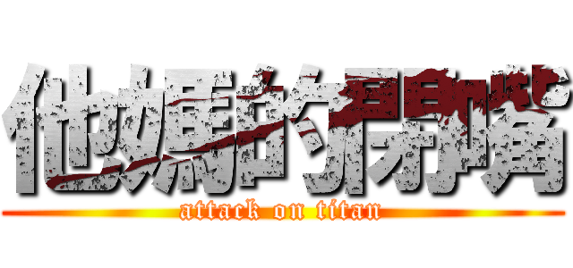 他媽的閉嘴 (attack on titan)