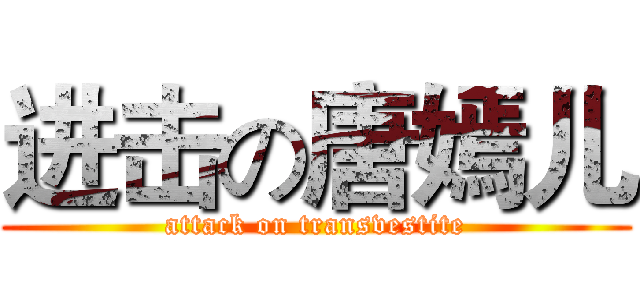 进击の唐嫣儿 (attack on transvestite)