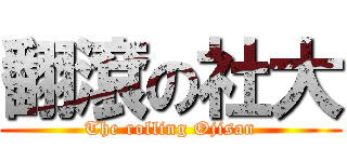翻滾の社大 (The rolling Ojisan)