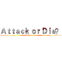 Ａｔｔａｃｋ ｏｒ Ｄｉｅ？ (attack on titan)