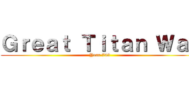 Ｇｒｅａｔ Ｔｉｔａｎ Ｗａｒ (Year 743)