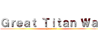 Ｇｒｅａｔ Ｔｉｔａｎ Ｗａｒ (Year 743)