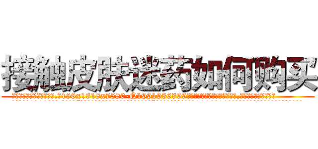 接触皮肤迷药如何购买 (接触皮肤迷药如何购买【电.话156x1318x7580-Q1991936399鑫宏药业】我们做的是长期生意,靠的是老客户长期支持
参考消息网2月20日报道 韩媒称，“剩女多、离婚率高的城市，房价一定会上涨。”这是中国经济学家金岩石2016年12月参加在上海举行的房地产相关论坛时说的话。
)