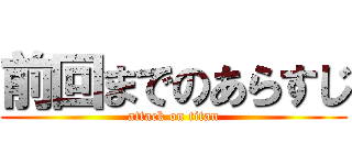 前回までのあらすじ (attack on titan)