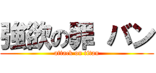 強欲の罪 バン (attack on titan)