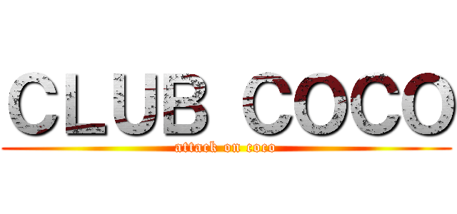 ＣＬＵＢ ＣＯＣＯ (attack on coco)