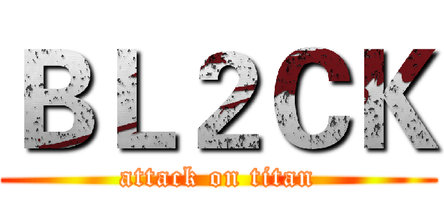 ＢＬ２ＣＫ (attack on titan)