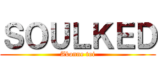 ＳＯＵＬＫＥＤ (Abonne toi)