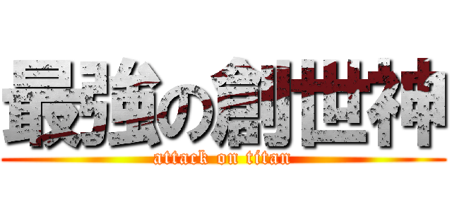最強の創世神 (attack on titan)