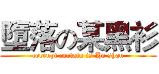 墮落の某黑衫 (corrupt certain is He shan)