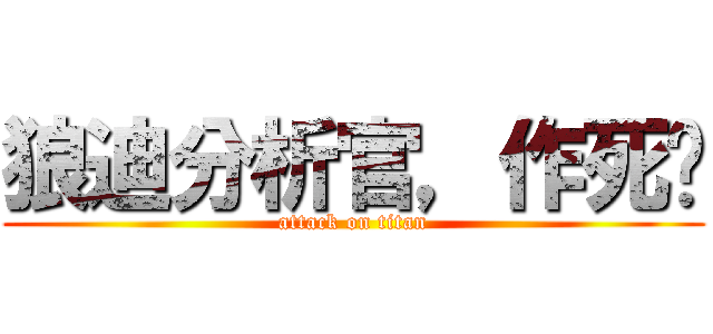 狼迪分析官，作死吧 (attack on titan)