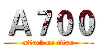 Ａ７００ (attack on titan)