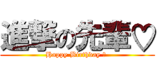進撃の先輩♡ (Happy Birthday ♬ )