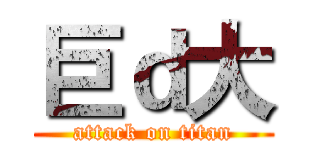 巨ｄ大 (attack on titan)