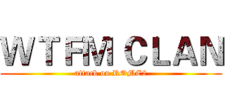 ＷＴＦＭ ＣＬＡＮ (attack on ROME2)