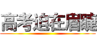 高考迫在眉睫 ()