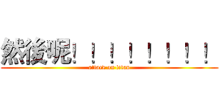 然後呢！！！！！！！！ (attack on titan)