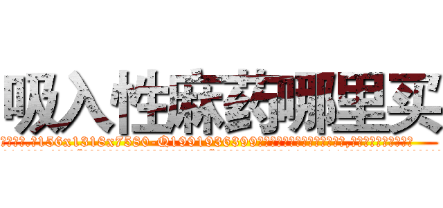 吸入性麻药哪里买 (吸入性麻药哪里买【电.话156x1318x7580-Q1991936399鑫宏药业】我们做的是长期生意,靠的是老客户长期支持
参考消息网2月20日报道 韩媒称，“剩女多、离婚率高的城市，房价一定会上涨。”这是中国经济学家金岩石2016年12月参加在上海举行的房地产相关论坛时说的话。
)