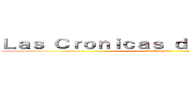 Ｌａｓ Ｃｒｏｎｉｃａｓ ｄｅｌ Ｄｅｓｔｉｎｏ (La Cruzada)