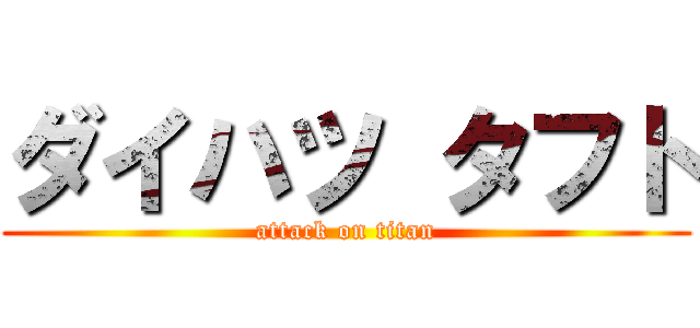 ダイハツ タフト (attack on titan)