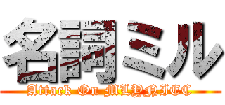 名詞ミル (Attack On MLYNIEC)