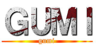ＧＵＭＩ (gumi)