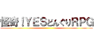怪奇！ＹＥＳどんぐりＲＰＧ ()
