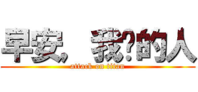 早安，我爱的人 (attack on titan)
