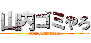 山内ゴミやろ (gomiyamanouti)