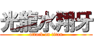 光龍水翔牙 (attack on titan)