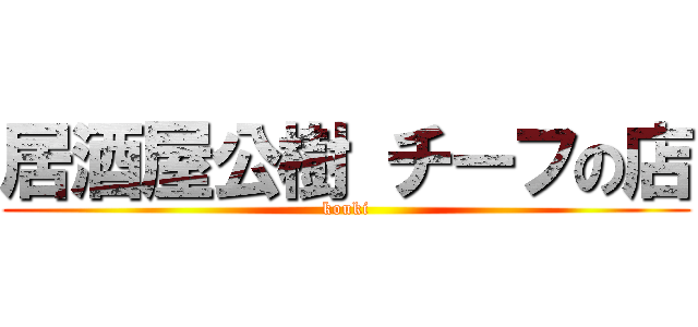 居酒屋公樹 チーフの店 (kouki)