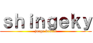 ｓｈｉｎｇｅｋｙ (jorge brutal)