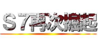 Ｓ７再次掘起 ()