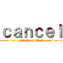 ｃａｎｃｅｌ (attack on titan)