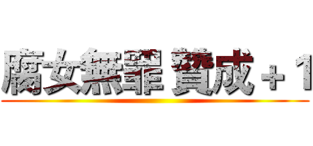 腐女無罪 贊成＋１ ()