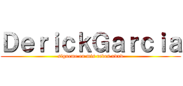ＤｅｒｉｃｋＧａｒｃｉａ (sigueme en mis redes xdxd)