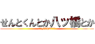 せんとくんとか八ッ橋とか (ｲﾌﾞFVHBｳﾞﾌﾌ)