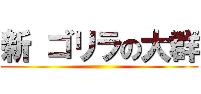 新 ゴリラの大群 ()