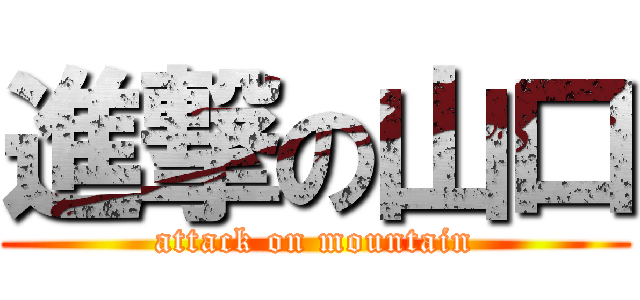 進撃の山口 (attack on mountain)
